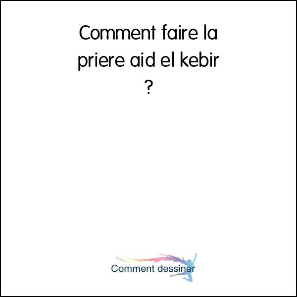 Comment faire la priere aid el kebir